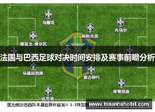 法国与巴西足球对决时间安排及赛事前瞻分析